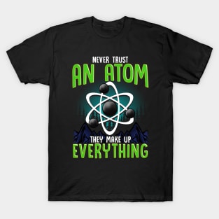 Never Trust An Atom They Make Up Everything Pun T-Shirt